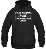 I Was Normal Two Dachshunds Ago Wiener Dog Badger Dog Sweatshirt Hoodie Long Sleeve