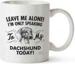 Leave Me Alone I'm Only Speaking To My Dachshund Today Coffee Mug