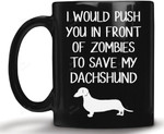 Dachshund Mug I Would Push You In Front Of Zombies To Save My Dachshund Mug
