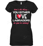 Here's The Thing You Either Love Labradors Or You're Wrong Women Sweatshirt Hoodie Long Sleeve T-Shirt