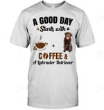 A Good Day Starts With Coffee And Labrador Sweatshirt Hoodie Long Sleeve Men Women T-Shirt