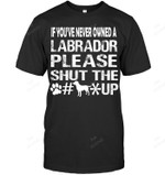 If You Have Never Owned A Labrador Please Shut The Up Sweatshirt Hoodie Long Sleeve Men Women T-Shirt