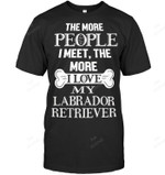 The More People I Meet The More I Love My Labrador Retriever Sweatshirt Hoodie Long Sleeve Men Women T-Shirt