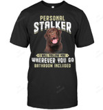 Labrador Personal Stalker I Will Follow You Wherever You Go Sweatshirt Hoodie Long Sleeve Men Women T-Shirt