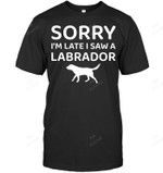 Sorry I Am Late I Saw A Labrador Sweatshirt Hoodie Long Sleeve Men Women T-Shirt