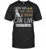 I Work Hard So My Labrador Retriever Can Live A Better Life Sweatshirt Hoodie Long Sleeve Men Women T-Shirt