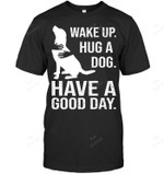 Wake Up Hug A Dog Have A Good Day Sweatshirt Hoodie Long Sleeve Men Women T-Shirt