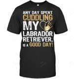 Any Day Spent Cuddling My Labrador Retriever Is A Good Day Sweatshirt Hoodie Long Sleeve Men Women T-Shirt