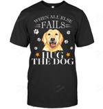 Yellow Labrador Retriever When All Else Fails Hug The Dog Sweatshirt Hoodie Long Sleeve Men Women T-Shirt