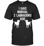 I Was Normal 2 Labradors Ago Retriever Sweatshirt Hoodie Long Sleeve Men Women T-Shirt