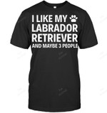 I Like My Labrador Retriever And Maybe 3 People Sweatshirt Hoodie Long Sleeve Men Women T-Shirt