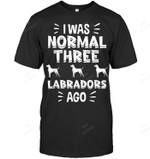 I Was Normal 3 Labradors Ago Sweatshirt Hoodie Long Sleeve Men Women T-Shirt