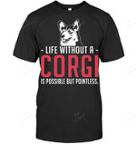 Life Without A Corgi Is Possible But Pointless Sweatshirt Hoodie Long Sleeve Men Women T-Shirt