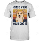 Home Is Where Your Dog Is Corgi Dog Lover Sweatshirt Hoodie Long Sleeve Men Women T-Shirt