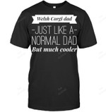 Welsh Corgi Dad Just Like A Normal Dad But Much Cooler Men Sweatshirt Hoodie Long Sleeve T-Shirt
