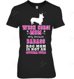 Wesh Corgi Mom Only Because Badass Dog Mom Is Not An Official Title Women Sweatshirt Hoodie Long Sleeve T-Shirt