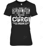 All Women Are Created Equal But Only The Best Become Corgi Mom Women Sweatshirt Hoodie Long Sleeve T-Shirt