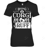 Being A Corgi Mom Is Ruff Corgi For Mom Women Sweatshirt Hoodie Long Sleeve T-Shirt