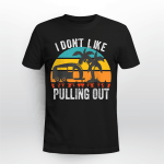 I don't Like Pulling Out Retro Camper Trailer Funny Camping T-Shirt