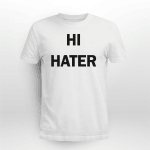 Hi Hater Bye Hater Shirt + Hoodie