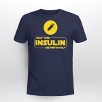 Diabetes - May the insulin be with you T shirt