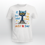 Autism - If you want to be cool just be you T shirt