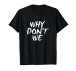 WHY DONT WE SHIRT | Relationship Friendship Gift