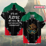 It‘s An Aztec Thing You Wouldn’t Understand Mexico Flag Customized Name 3D All Over Printed Shirt
