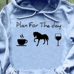 Plan for the day drink coffee, wine and riding horses T shirt hoodie sweater