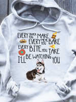 Husky dog every snack you make  every meal you bake every bite you take I'll be watching you T shirt hoodie sweater