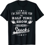 I'm just Here for the half time show and snacks football T-Shirt