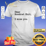 
	Dear Hoodrat Shit I Miss You shirt