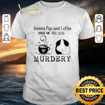 
	Hot Guinea pigs and coffee make me feel less murdery shirt