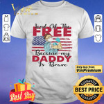 
	Land Of The Because My Daddy Is Brave shirt