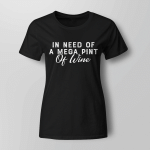 Funny Trendy Sarcastic In Need Of A Mega Pint Of Wine T-Shirt