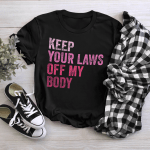Keep Your Laws Off My Body Pro-Choice Feminist Abortion Shirt