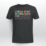 Womens Girls Just Wanna Have Fun...damental Human Rights T-Shirt