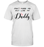 Don't Make Me Act Like My Daddy Shirt Funny Father's Day Gifts