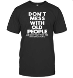 Don't mess with old people we didn't get this age by being stupid Shirt