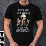 Funny Skeleton Piss Me Off Again And We Play A Game Called Duct Duct Tape T shirt