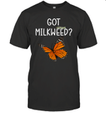 Got Milkweed Monarch Butterfly Funny Shirt