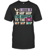 Happy Easter I Said A Hip Hop The Hippity To The Hip Hip Hop Shirt