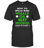 How To Speak Irish Whale Oil Beef Hooked St Patrick's Day Shirt