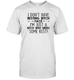 I Don't Have Resting Bitch Face I'm Just A Bitch Who Needs Some Rest Shirt