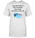 I Got 99 Problems But I'm Gonna Take A Nap And Ignore Them All Stick Funny Quote Shirt