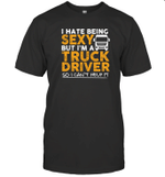 I Hate Being Sexy But I'm A Truck Driver So I Can't Help It Funny Shirt