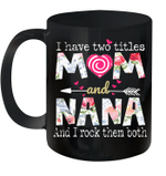 I Have Two Titles Mom And Nana And I Rock Them Both Mug Funny Mother's Day Gifts