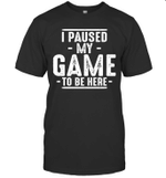 I Paused My Game to Be Here Adult Humor Mens Graphic Sarcastic Funny Shirt