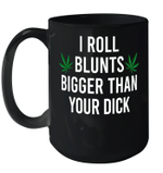I Roll Blunts Bigger Than Your Dick Weed Funny Mug