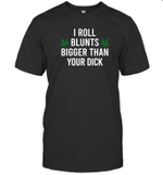 I Roll Blunts Bigger Than Your Dick Weed Funny Shirt